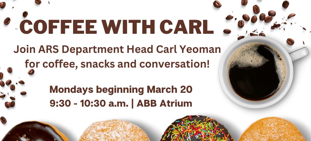 Coffee beans, a coffee cup and donuts. Text reads: Join ARS Department Head Carl Yeoman for coffee, snacks and conversation! Mondays beginning March 20. 9:30-10:30 a.m. in ABB Atrium.